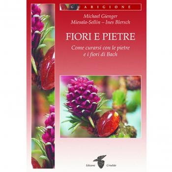 Fiori e pietre. Come curarsi con le pietre e i fiori di Bach