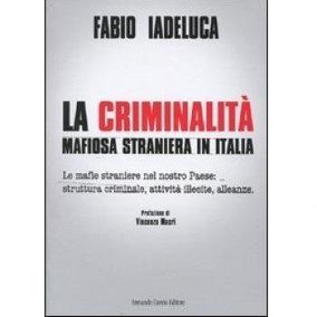 La criminalità mafiosa straniera in Italia. Le mafie straniere nel nostro paese: struttura criminale, attività illecite, alleanze