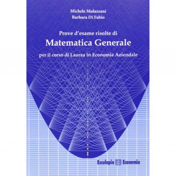 Prove d'esame risolte di matematica generale. Per il corso di Laurea in economia aziendale