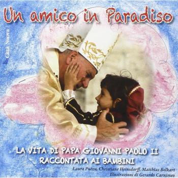 Un amico in paradiso. La vita di papa Giovanni Paolo II raccontata ai bambini