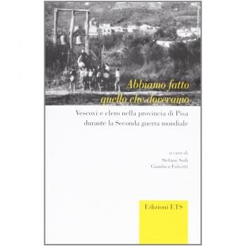 Abbiamo fatto quello che dovevamo. Vescovi e clero nella provincia di Pisa durante la seconda Guerra Mondiale