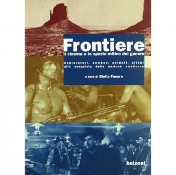 Frontiere. Il cinema e lo spazio mitico del genere. Esploratori, cowboys, soldati, alieni alla conquista della nazione americana