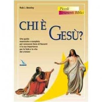 Chi è Gesù? Una guida essenziale e completa per conoscere Gesù di Nazaret e la sua importanza per la fede e la vita dei cristiani