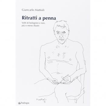 Ritratti a penna. Volti di bolognesi e non, più o meno illustri