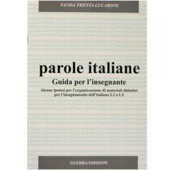 Parole italiane. Alcune ipotesi per l'organizzazione di materiali didattici per l'insegnamento dell'italiano L2 o LS. Guida per l'insegnante