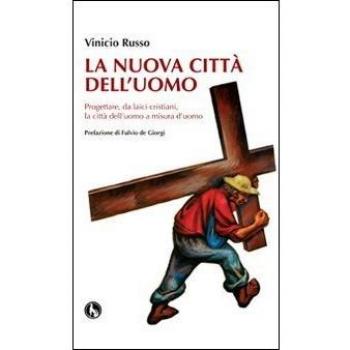 La nuova città dell'uomo. Progettare, da laici cristiani, la città dell'uomo a misura d'uomo
