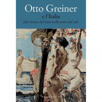Otto Greiner e l'Italia. Alla ricerca del mito nella terra del sole. Catalogo della mostra (Anticoli Corrado, 28 maggio-14 luglio 2017). Ediz. a colori