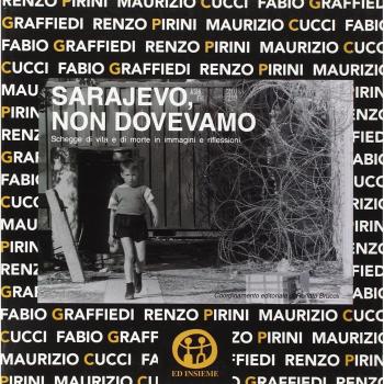 Sarajevo, non dovevamo. Schegge di vita e di morte in immagini e riflessioni
