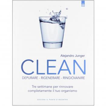 Clean. Depurare, rigenerare, ringiovanire. Tre settimane per rinnovare completamente il tuo organismo