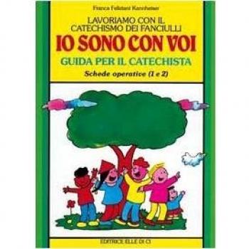 Lavoriamo con il catechismo dei fanciulli «Io sono con voi». Guida per il catechista alle schede operative 1 e 2