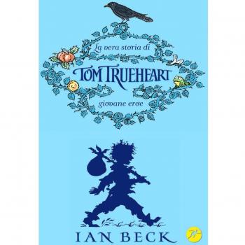 La vera storia di Tom Trueheart. Giovane eroe