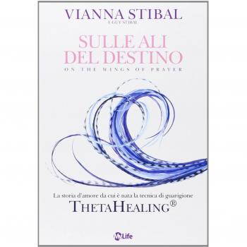 Sulle ali del destino. La storia d'amore da cui è nata la tecnica di guarigione ThetaHealing®