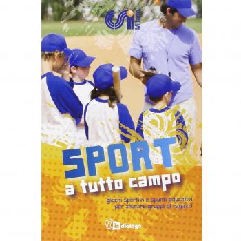 Sport a tutto campo. Giochi sportivi e spunti educativi per animare gruppi di ragazzi
