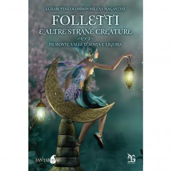 Folletti e altre strane creature. Piemonte, Valle d'Aosta e Liguria