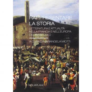 Rappresentare la storia. Letteratura e attualità nella Francia e nell'Europa del XVI Secolo