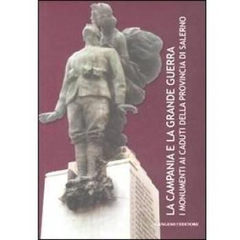 La Campania e la grande guerra. I monumenti ai caduti della provincia di Salerno. Ediz. illustrata