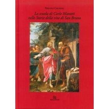 La scuola di Carlo Maratti nelle storie della vita di san Bruno. Ediz. illustrata