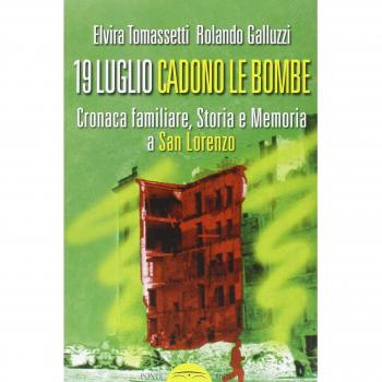 19 luglio. Cadono le bombe. Cronaca familiare, storia e memoria a san Lorenzo