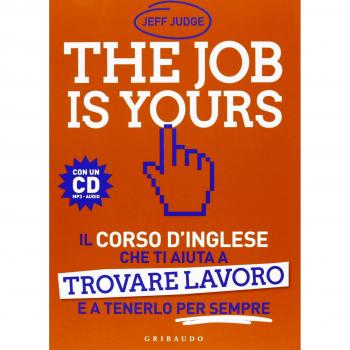 The job is yours. Il corso d'inglese che ti aiuta a trovare lavoro e a tenerlo per sempre. Con CD Audio formato MP3