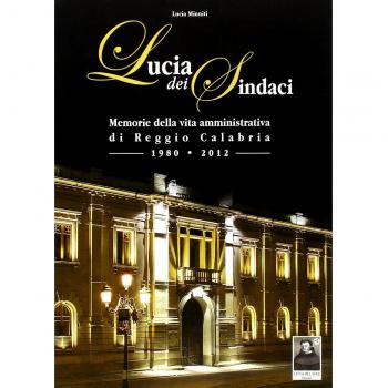 Lucia dei Sindaci. Memorie della vita amministrativa di Reggio Calabria (1980-2012)