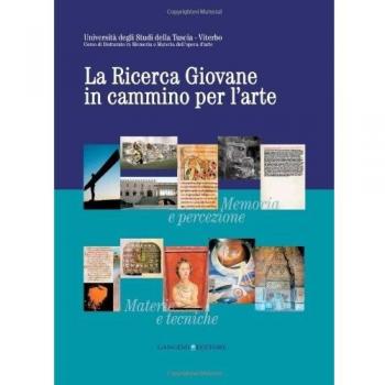 La ricerca giovane in cammino per l'arte. Memoria e percezione. Materie e tecniche. Fonti e storia