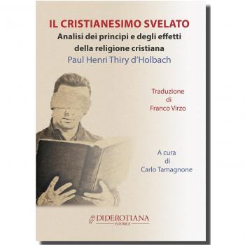 Il cristianesimo svelato. Analisi dei principi e degli effetti della religione cristiana