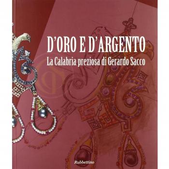 D'oro e d'argento. La Calabria preziosa di Gerardo Sacco. Catalogo della mostra