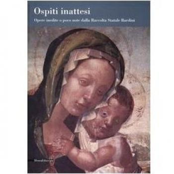 Ospiti inattesi. Opere inedite o poco note dalla Raccolta Statale Bardini. Catalogo della mostra