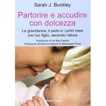 Partorire e accudire con dolcezza. La gravidanza, il parto e i primi mesi con tuo figlio, secondo natura