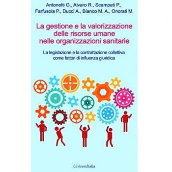 La gestione e la valorizzazione delle risorse umane nelle organizzazioni sanitarie. La legislazione e la contrattazione collettiva come fattori di influenza giuridica