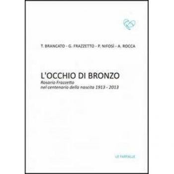 L' occhio di bronzo. Rosario Frazzetto nel centenario della nascita 1913-2013