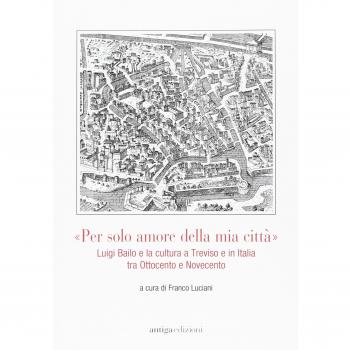 Â«Per solo amore della mia cittÃ Â» Luigi Bailo e la cultura a Treviso e in Italia tra Ottocento e Novecento