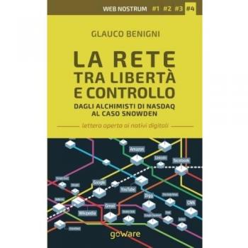 La rete tra libertà e controllo. Dagli alchimisti Nasdaq al caso Snowden. Web nostrum 4