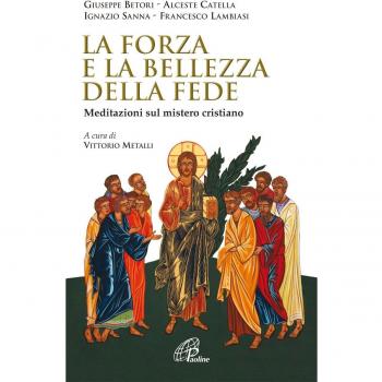 La forza e la bellezza della fede. Meditazioni sul mistero cristiano