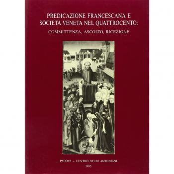 Predicazione francescana e società veneta nel Quattrocento: committenza, ascolto, ricezione. Atti del 2º Convegno internazionale di studi francescani (Padova, 1987)