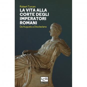 La vita alla corte degli imperatori romani. Da Augusto a Diocleziano
