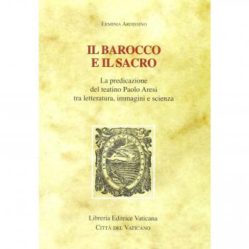 Il barocco e il sacro. La predicazione del teatino Paolo Aresi tra letteratura, immagini e scienza