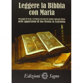 Leggere la Bibbia con Maria. Messaggi di Gesù e di Maria ricevuti da Gladys Quiroga Motta nelle apparizioni di San Nicolas in Argentina
