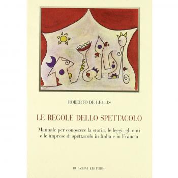 Le regole dello spettacolo. Manuale per conoscere la storia, le leggi, gli enti e le imprese di spettacolo in Italia e in Francia