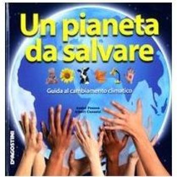 Un pianeta da salvare. Guida al cambiamento climatico. Ediz. illustrata