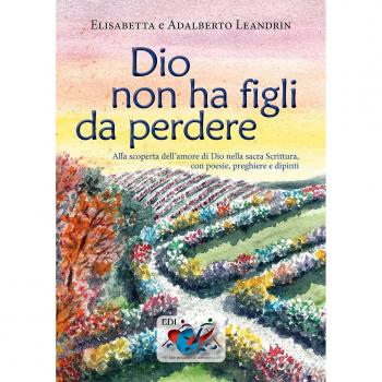 Dio non ha figli da perdere. Alla scoperta dell'amore di Dio nella sacra Scrittura, con poesie, preghiere e dipinti