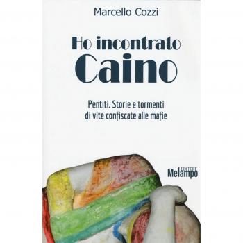 Ho incontrato Caino. Pentiti. Storie e tormenti di vite confiscate alle mafie