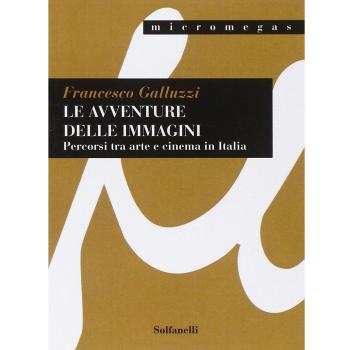 Le avventure delle immagini. Percorsi tra arte e cinema in Italia