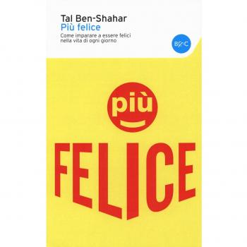 Più felice. Come imparare a essere felici nella vita di ogni giorno