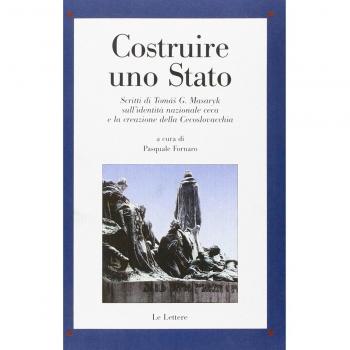 Costruire uno Stato. Scritti di Tomàs G. Masaryk sull'identità nazionale ceca e la creazione della Cecoslovacchia