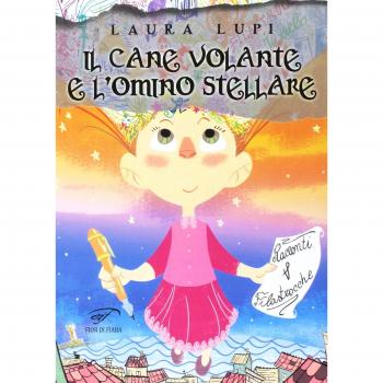 Il cane volante e l’omino stellare. Racconti e filastrocche. Ediz. illustrata