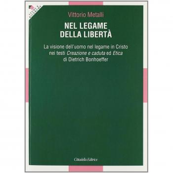 Nel legame della libertà. La visione dell'uomo nel legame in Cristo nei testi «Creazione e caduta» ed «Etica» di Dietrich Bonhoeffer