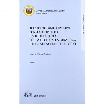 Toponimi e antroponimi. Beni-documento e spie di identità per la lettura, la didattica e il governo del territorio. Atti del convegno (Salerno, 14-16 novembre 2002)
