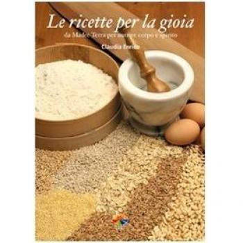 Le ricette per la gioia. Da Madre Terra per nutrire corpo e spirito