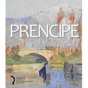 Umberto Prencipe e la Toscana. Tra modernità e tradizione. Ediz. illustrata